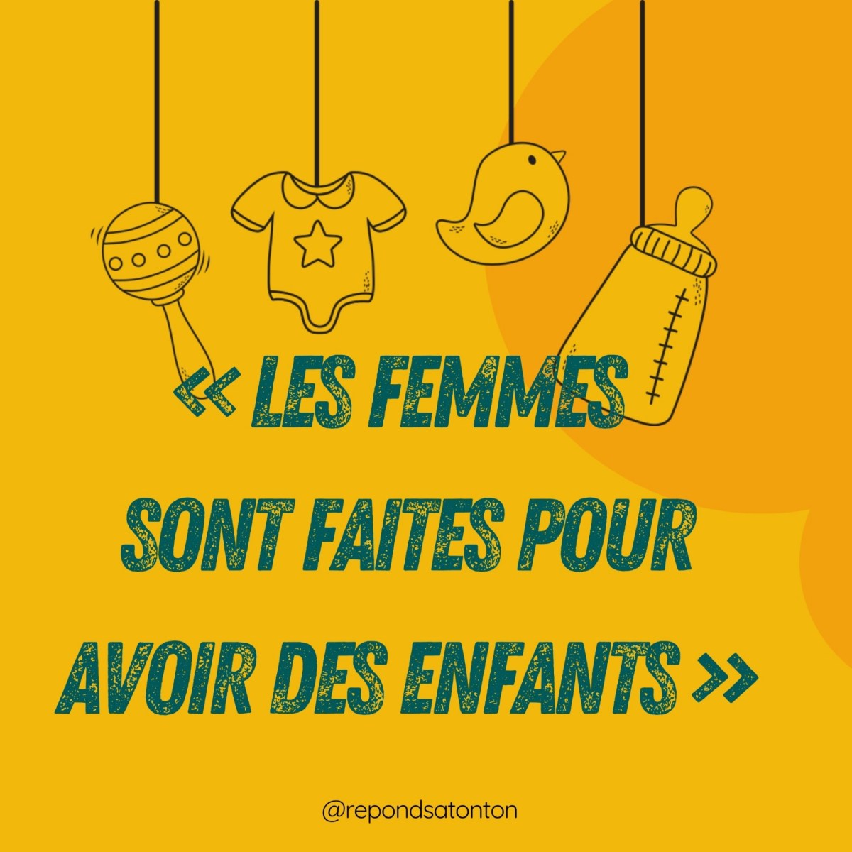 « Les femmes 
sont faites pour avoir des enfants&nbsp;»